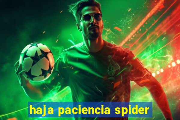 haja paciencia spider